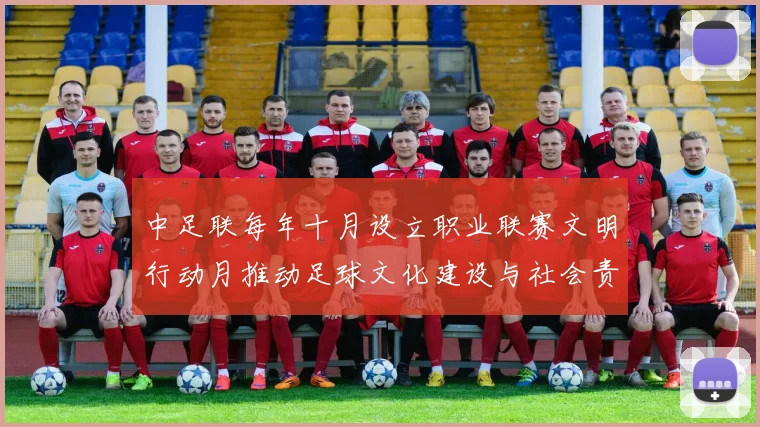 中足联每年十月设立职业联赛文明行动月推动足球文化建设与社会责任