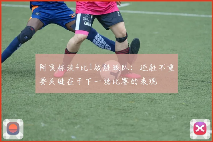 阿莫林谈4比1战胜狼队：连胜不重要关键在于下一场比赛的表现