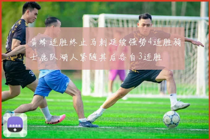 黄蜂连胜终止马刺延续强势4连胜骑士鹿队湖人紧随其后各自3连胜